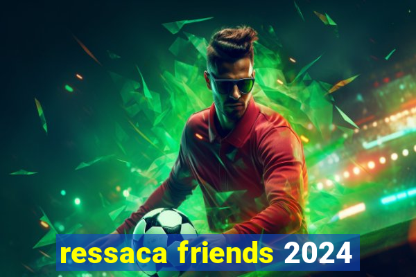 ressaca friends 2024